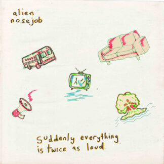 Alien Nosejob – Suddenly Everything Is Twice As Loud LP